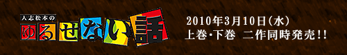 「人志松本のゆるせない話」2010年3月10日（水）上巻・下巻　二作同時発売！！