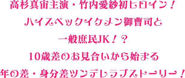 高杉真宙主演・竹内愛紗初ヒロイン！ハイスペックイケメン御曹司と一般庶民JK!?10歳差のお見合いから始まる年の差・身分差ツンデレラブストーリー！