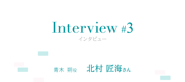 Interview #3 青木 朔役 北村 匠海さん