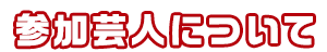 参加芸人について