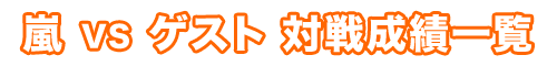 嵐 vs ゲスト対戦成績一覧