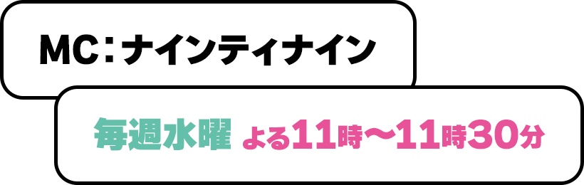 MC:ナインティナイン　毎週水曜 よる11時〜11時30分