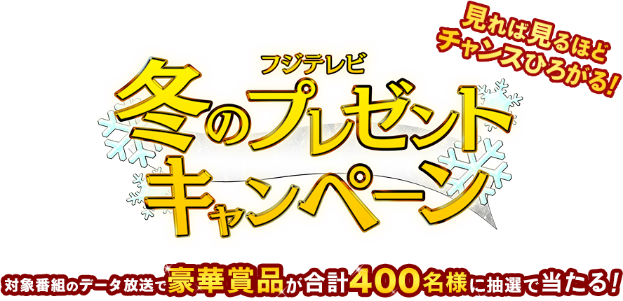 フジテレビー冬のプレゼントキャンペーンー見れば見るほどチャンスがひろがる！対象番組のデータ放送で豪華賞品が合計400名様に抽選で当たる！