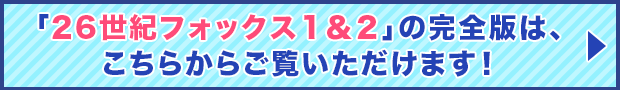 「26世紀フォックス１＆２」の完全版は、こちらからご覧いただけます！