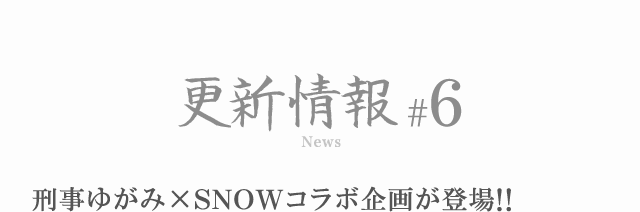 更新情報#6 刑事ゆがみ×SNOWコラボ企画が登場!!