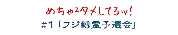 めちゃ×２タメしてるッ！ ＃１「フジ縛霊予選会」