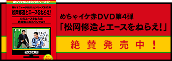めちゃイケ赤ＤＶＤ第4弾「松岡修造とエースをねらえ！」絶賛発売中！