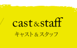 キャスト＆スタッフ