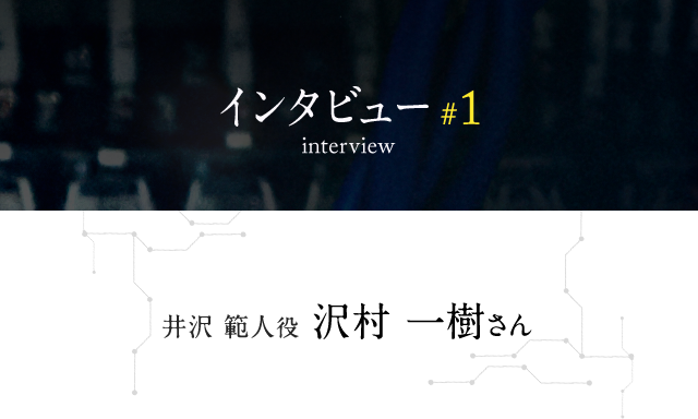 インタビュー #1 井沢 範人役 沢村 一樹さん