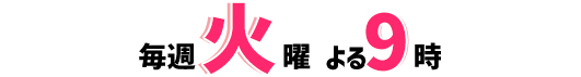 2025年7月22日スタート 毎週火曜 よる9時放送